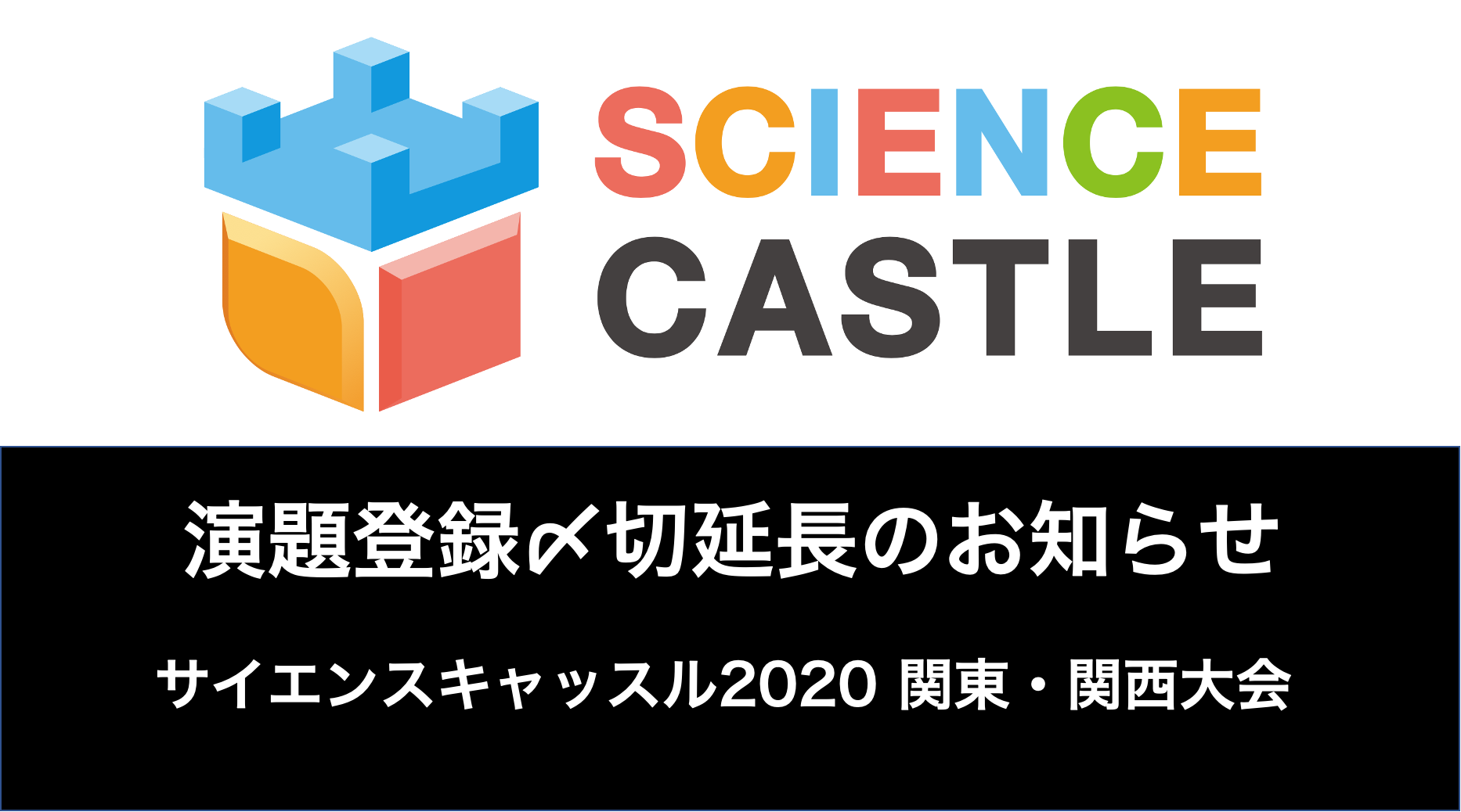 【演題登録〆切延長のお知らせ】システムエラーに伴い、サイエンスキャッスル2020関東・関西大会の演題登録〆切を変更します