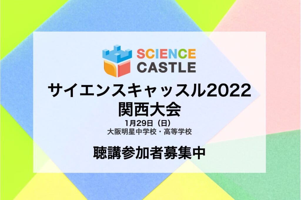 【サイエンスキャッスル2022 関西大会】 1/29（日）開催！中高生研究者による93件の研究発表を行います！