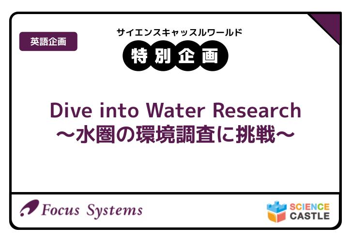 サイエンスキャッスル2025_特別企画参加者募集！Dive into Water Research〜水圏の環境調査に挑戦〜（株式会社フォーカスシステムズ）＜英語企画＞